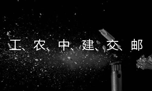 大行中建交集体农工公告，六邮储