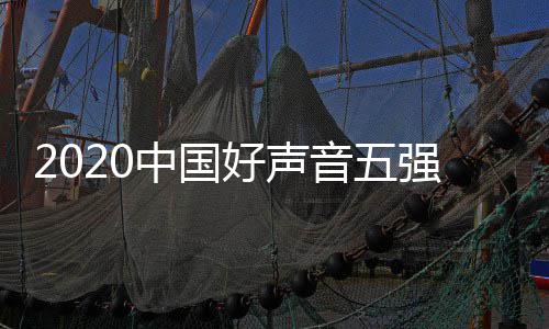 单排点开中国名 间几赛时始好声好声音五音决强名